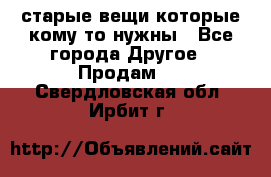 старые вещи которые кому то нужны - Все города Другое » Продам   . Свердловская обл.,Ирбит г.